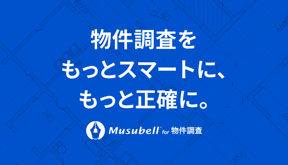 物件調査をもっとスマートに、もっと正確に。Musubell for 物件調査