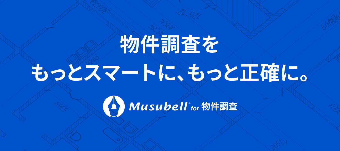 物件調査をもっとスマートに、もっと正確に。Musubell for 物件調査